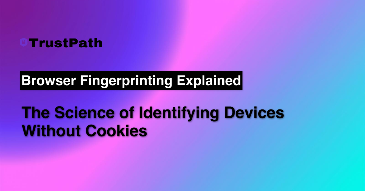 Browser Fingerprinting Explained: The Science of Identifying Devices Without Cookies
